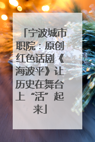 宁波城市职院：原创红色话剧《海波平》让历史在舞台上“活”起来