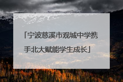 宁波慈溪市观城中学携手北大赋能学生成长