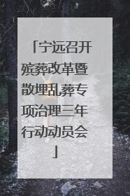 宁远召开殡葬改革暨散埋乱葬专项治理三年行动动员会