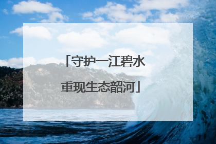 守护一江碧水 重现生态韶河
