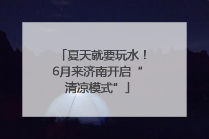 夏天就要玩水！6月来济南开启“清凉模式”