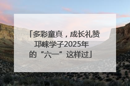 多彩童真，成长礼赞 邛崃学子2025年的“六一”这样过