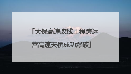大保高速改线工程跨运营高速天桥成功爆破