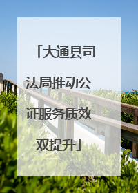 大通县司法局推动公证服务质效双提升
