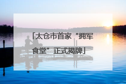 太仓市首家“拥军食堂”正式揭牌