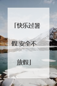 快乐过暑假 安全不放假