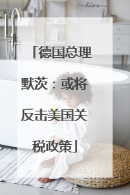 德国总理默茨：或将反击美国关税政策