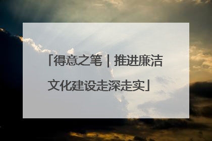 得意之笔｜推进廉洁文化建设走深走实
