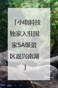 小电科技独家入驻国家5A级景区嘉兴南湖