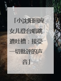 小沈阳回应女儿登台唱跳遭吐槽：接受一切批评的声音