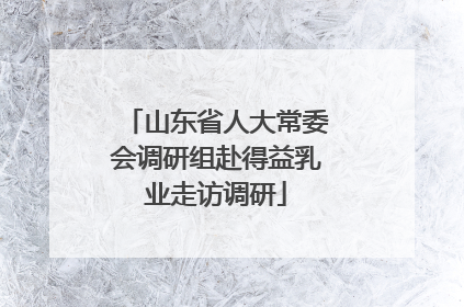 山东省人大常委会调研组赴得益乳业走访调研