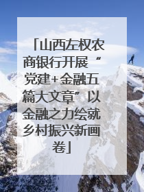 山西左权农商银行开展“党建+金融五篇大文章”以金融之力绘就乡村振兴新画卷