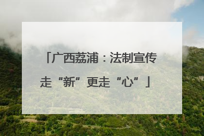 广西荔浦：法制宣传走“新”更走“心”