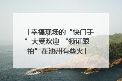 幸福现场的“快门手”大受欢迎 “领证跟拍”在池州有些火