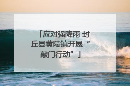 应对强降雨 封丘县黄陵镇开展“敲门行动”