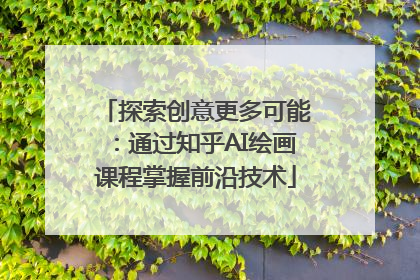 探索创意更多可能：通过知乎AI绘画课程掌握前沿技术