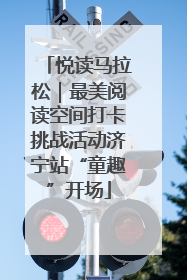 悦读马拉松｜最美阅读空间打卡挑战活动济宁站“童趣”开场