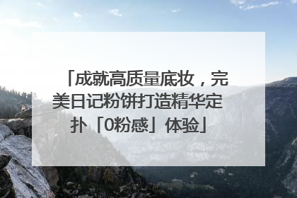 成就高质量底妆，完美日记粉饼打造精华定扑「0粉感」体验