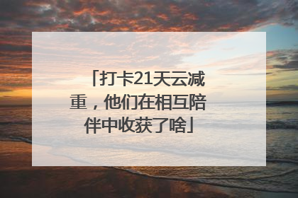 打卡21天云减重，他们在相互陪伴中收获了啥