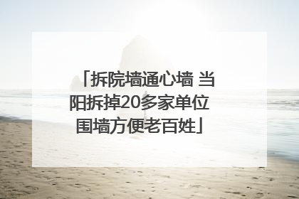 拆院墙通心墙 当阳拆掉20多家单位围墙方便老百姓