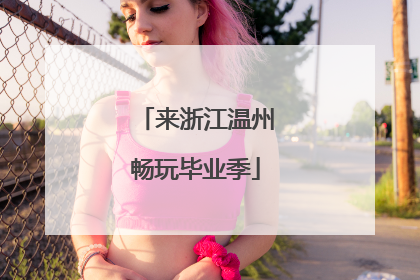 来浙江温州畅玩毕业季