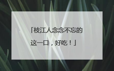 枝江人念念不忘的这一口，好吃！