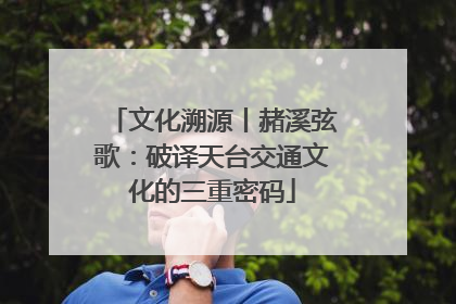 文化溯源丨赭溪弦歌：破译天台交通文化的三重密码