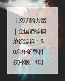 文明的力量｜全国道德模范徐淙祥：50余年躬身科技种粮一线