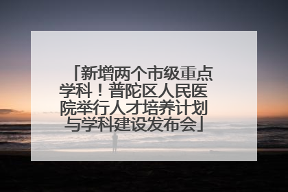 新增两个市级重点学科！普陀区人民医院举行人才培养计划与学科建设发布会