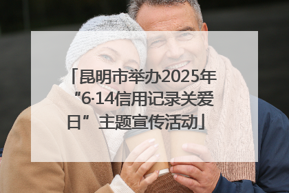 昆明市举办2025年“6·14信用记录关爱日”主题宣传活动