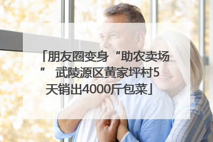 朋友圈变身“助农卖场” 武陵源区黄家坪村5天销出4000斤包菜