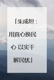 朱成坦：用真心换民心 以实干解民忧