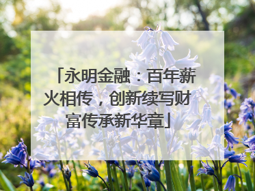 永明金融：百年薪火相传，创新续写财富传承新华章