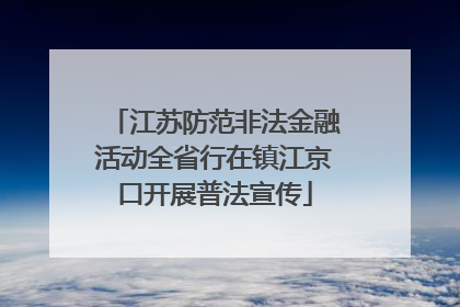 江苏防范非法金融活动全省行在镇江京口开展普法宣传