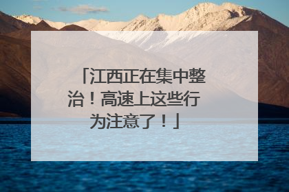 江西正在集中整治！高速上这些行为注意了！