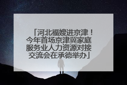 河北福嫂进京津！今年首场京津冀家庭服务业人力资源对接交流会在承德举办