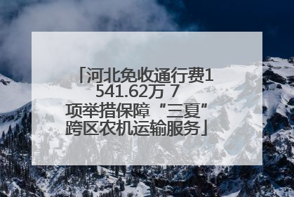 河北免收通行费1541.62万 7项举措保障“三夏”跨区农机运输服务