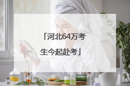 河北64万考生今起赴考