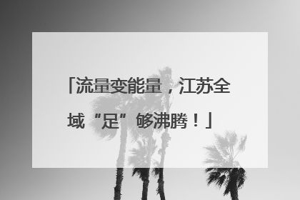 流量变能量，江苏全域“足”够沸腾！