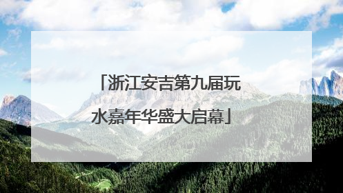 浙江安吉第九届玩水嘉年华盛大启幕