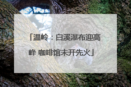 温岭：白溪瀑布迎高峰 咖啡馆未开先火