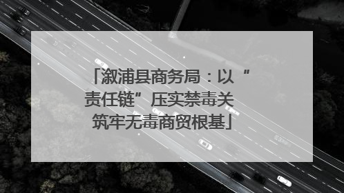 溆浦县商务局：以“责任链”压实禁毒关 筑牢无毒商贸根基