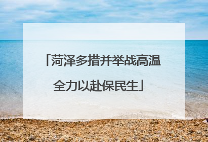菏泽多措并举战高温 全力以赴保民生