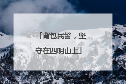 背包民警，坚守在四明山上