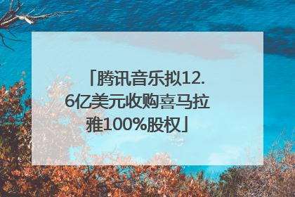 腾讯音乐拟12.6亿美元收购喜马拉雅100%股权