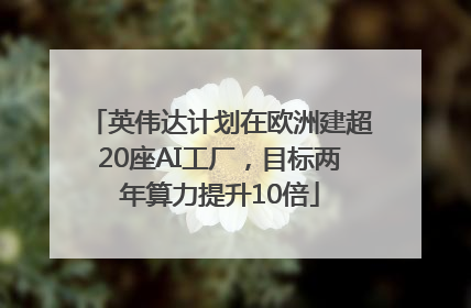 英伟达计划在欧洲建超20座AI工厂，目标两年算力提升10倍