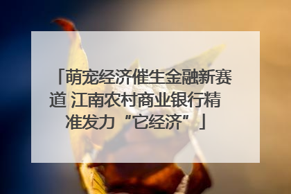 萌宠经济催生金融新赛道 江南农村商业银行精准发力“它经济”