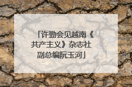 许勤会见越南《共产主义》杂志社副总编阮玉河
