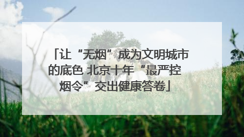 让“无烟”成为文明城市的底色 北京十年“最严控烟令”交出健康答卷