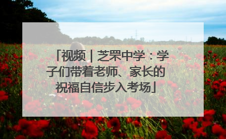 视频｜芝罘中学：学子们带着老师、家长的祝福自信步入考场